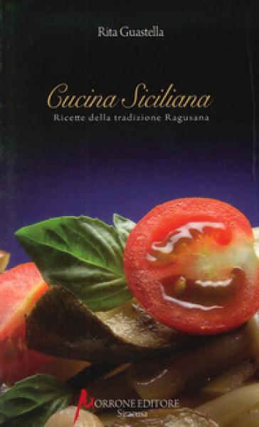 Cucina siciliana. Ricette della tradizione ragusana - Rita Guastella | 