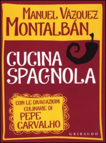 Cucina spagnola. Con le divagazioni culinarie di Pepe Carvalho - Manuel Vazquez Montalban