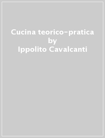 Cucina teorico-pratica - Ippolito Cavalcanti