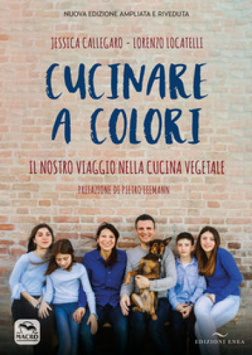 Cucinare a colori. Il nostro viaggio nella cucina vegetale - Jessica Callegaro - Lorenzo Locatelli