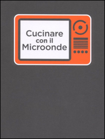 Cucinare con il microonde - Gabriella Carpineta