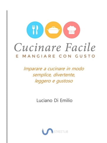 Cucinare facile e mangiare con gusto - Luciano Di Emilio