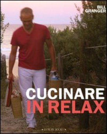 Cucinare in relax. Ediz. illustrata - Bill Granger