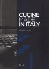 Cucine made in Italy. Bellezza e design. Ediz. illustrata