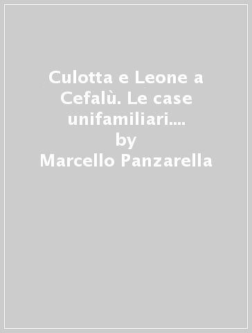 Culotta e Leone a Cefalù. Le case unifamiliari. Ediz. multilingue - Marcello Panzarella