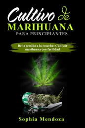 Cultivo de Marihuana Para Principiantes: DE LA SEMILLA A LA COSECHA
