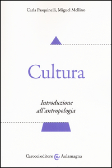 Cultura. Introduzione all'antropologia - Carla Pasquinelli - Miguel Mellino