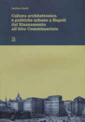Cultura architettonica e politiche urbane a Napoli dal Risanamento all Alto Commissariato