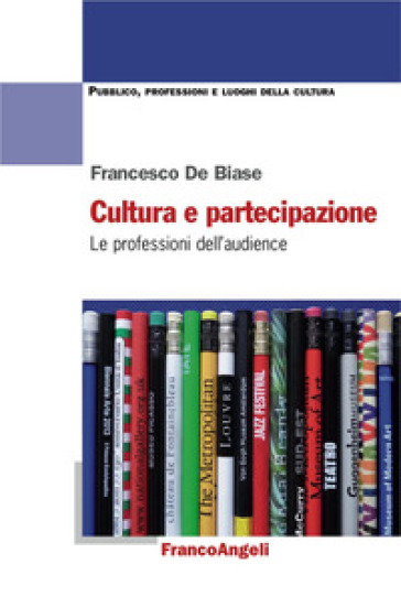 Cultura e partecipazione. Le professioni dell'audience - Francesco De Biase