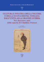 Cultura e politica della vecchia e della nuova Destra toscana. Dall Unità alla Grande Guerra. Nei duecento anni della nascita di Ubaldino Peruzzi