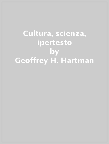 Cultura, scienza, ipertesto - Geoffrey H. Hartman - J. Hillis Miller - Patricia Waugh