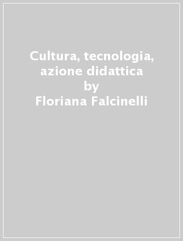 Cultura, tecnologia, azione didattica - Floriana Falcinelli