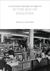 A Cultural History of Objects in the Age of Industry
