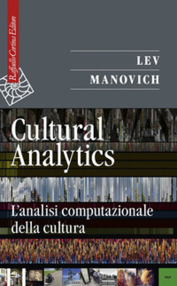 Cultural analytics. L'analisi computazionale della cultura - Lev Manovich