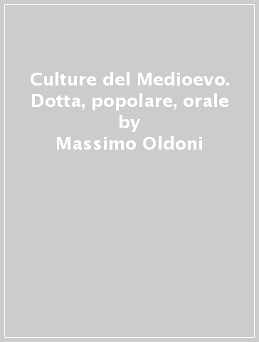 Culture del Medioevo. Dotta, popolare, orale - Massimo Oldoni | 