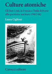 Culture atomiche. Gli Stati Uniti, la Francia e l Italia di fronte alla questione nucleare (1962-68)