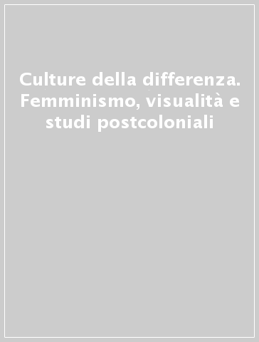 Culture della differenza. Femminismo, visualità e studi postcoloniali