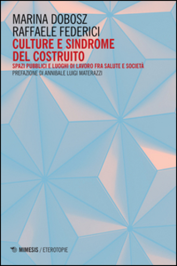 Culture e sindrome del costruito. Spazi pubblici e luoghi di lavoro fra salute e società - Marina Dobosz - Raffaele Federici