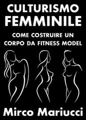 Culturismo Femminile. Come costruire un corpo da Fitness Model.