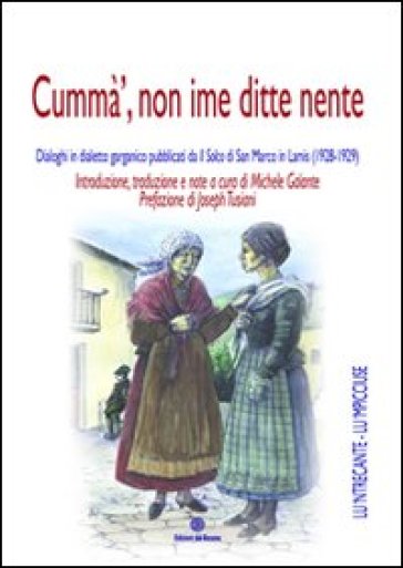 Cummà, non ime ditte nente. Dialoghi in dialetto garganico pubblicati da «Il solco di San Marco in Lamis» (1928-1929) - Michele Galante