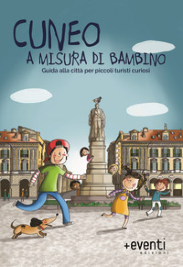 Cuneo a misura di bambino. Guida alla città per piccoli turisti curiosi - Laura Conforti - Laura Marino