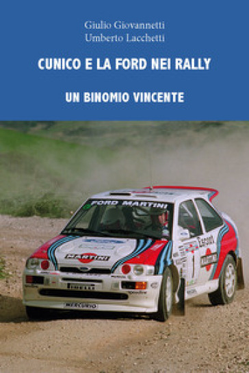 Cunico e la Ford nei rally. Un binomio vincente - Giulio Giovannetti - Umberto Lacchetti