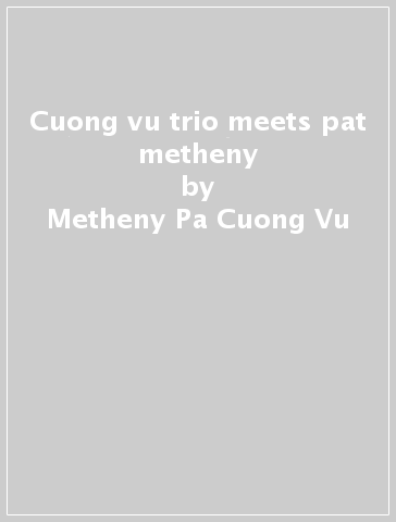 Cuong vu trio meets pat metheny - Metheny Pa Cuong Vu