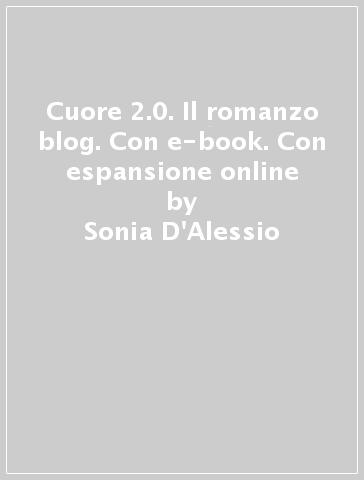 Cuore 2.0. Il romanzo blog. Con e-book. Con espansione online - Sonia D