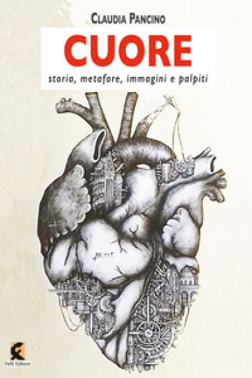Cuore. Storia, metafore, immagini e palpiti - Claudia Pancino