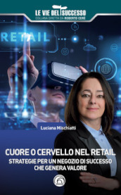 Cuore o cervello nel retail. Strategie per un negozio di successo che genera valore