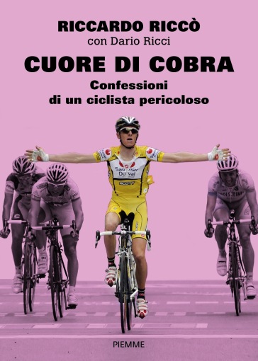 Cuore di cobra. Confessioni di un ciclista pericoloso - Riccardo Riccò - Dario Ricci