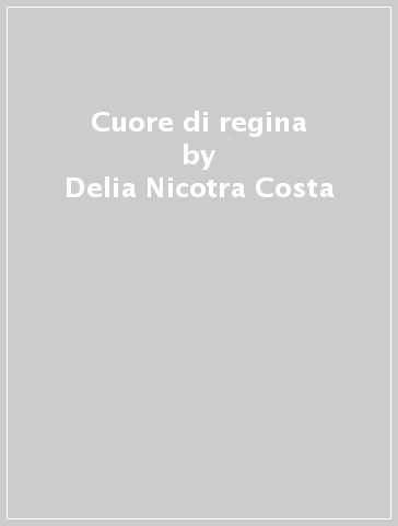Cuore di regina - Delia Nicotra Costa