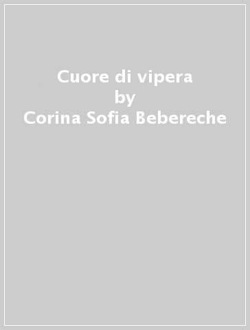 Cuore di vipera - Corina Sofia Bebereche
