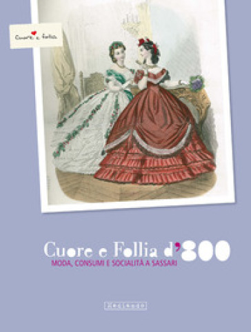 Cuore e follia d'800. Ediz. illustrata - Simonetta Castia - Stefania Bagella - Paolo Cau