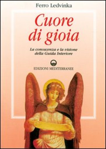 Cuore di gioia. Messaggi spirituali che ci aiutano a scoprire la gioia della vita - Ferro Ledvinka