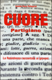 Cuore partigiano. La Resistenza spiegata ai giovani