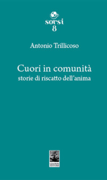 Cuori in comunità. Storie di riscatto dell'anima - Antonio Trillicoso