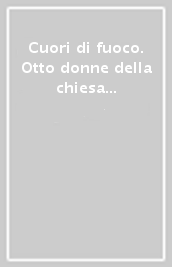 Cuori di fuoco. Otto donne della chiesa clandestina raccontano le loro storie...