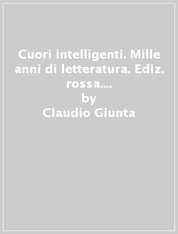 Cuori intelligenti. Mille anni di letteratura. Ediz. rossa. Leopardi-Modelli di scrittura-Esame di Stato. Per le Scuole superiori. Con e-book. Con espansione online - Claudio Giunta