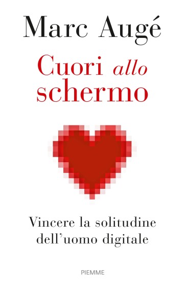 Cuori allo schermo. Vincere la solitudine dell'uomo digitale - Marc Augé - Raphael Bessis