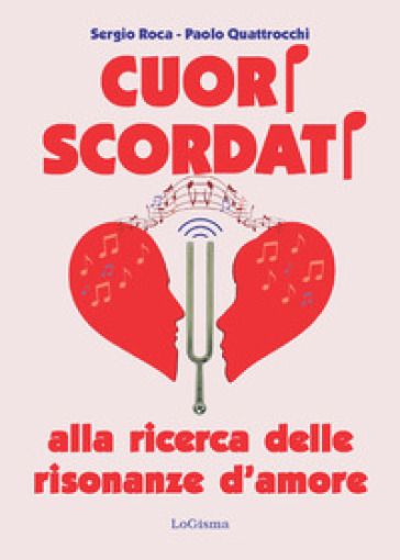 Cuori scordati. Alla ricerca delle risonanze d'amore - Sergio Roca - Paolo Quattrocchi