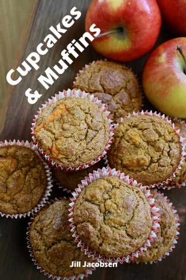 Cupcakes & Muffins: 200 ricette per i bigné affascinanti in un libro da forno (Torte e Dolci) - JILL JACOBSEN