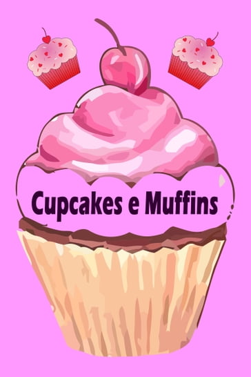 Cupcakes e Muffins - I 200 migliori ricette in un libro da forno (torte e pasticcini) - Natalie Jonasson