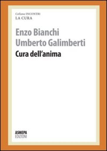 Cura dell'anima - Enzo Bianchi - Umberto Galimberti