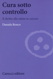 Cura sotto controllo. Il diritto alla salute in carcere