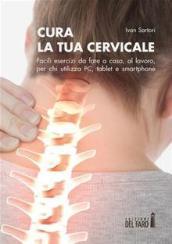 Cura la tua cervicale. Facili esercizi da fare a casa, al lavoro, per chi utilizza PC, tablet e smartphone