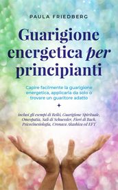 Curación energética para principiantes: Comprende fácilmente la sanación energética, aplícala tú mismo o encuentra un sanador adecuado - incl. los ejemplos de Reiki, Curación Espiritual, Homeopatía