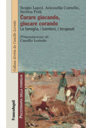 Curare giocando, giocare curando. La famiglia, i bambini, i terapeuti