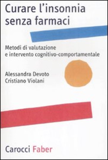 Curare l'insonnia senza farmaci. Metodi di valutazione e intervento cognitivo-comportamentale - Cristiano Violani - Alessandra Devoto