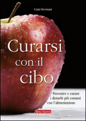 Curarsi con il cibo. Come prevenire e contrastare i più comuni disturbi con l alimentazione